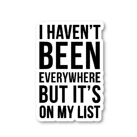 I Have Not Been Everywhere But Its On My List Vinyl Sticker