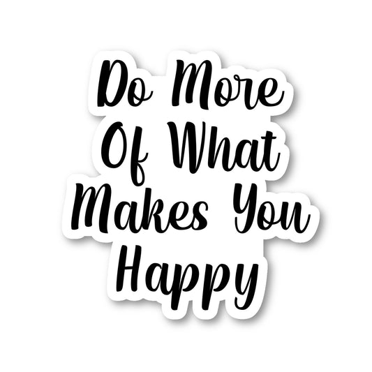 Do More Of What Makes You Happy Vinyl Sticker