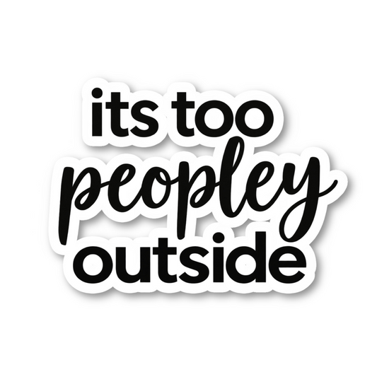 Its Too Peopley Outside Quote Vinyl Sticker