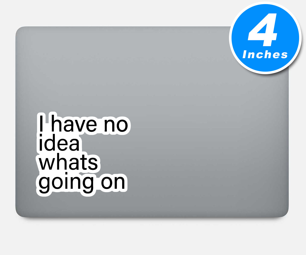 I Have No Idea Whats Going On Vinyl Stickers