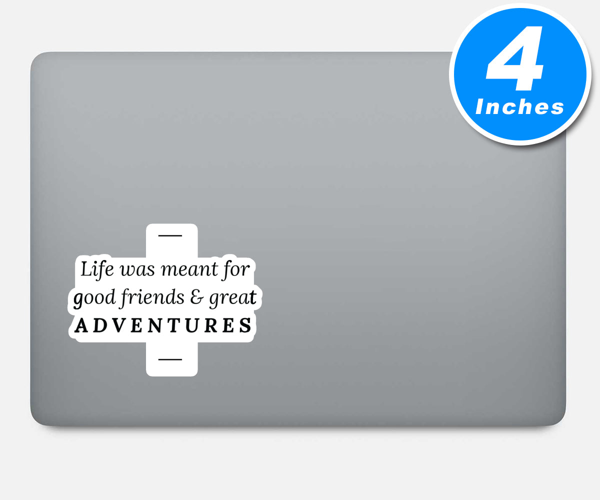 Life Was Meant For Good Friends And Great Adventures Vinyl Stickers