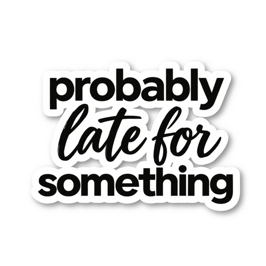 Probably Late For Something Quote Vinyl Sticker