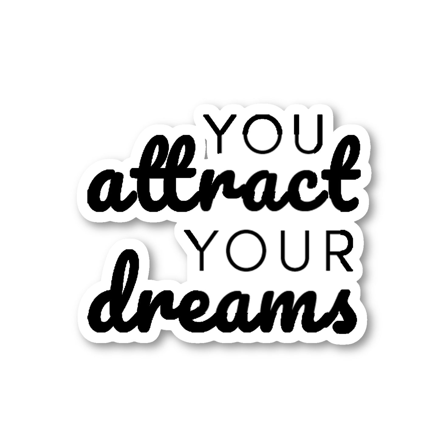 You Attract Your Dreams Vinyl Sticker