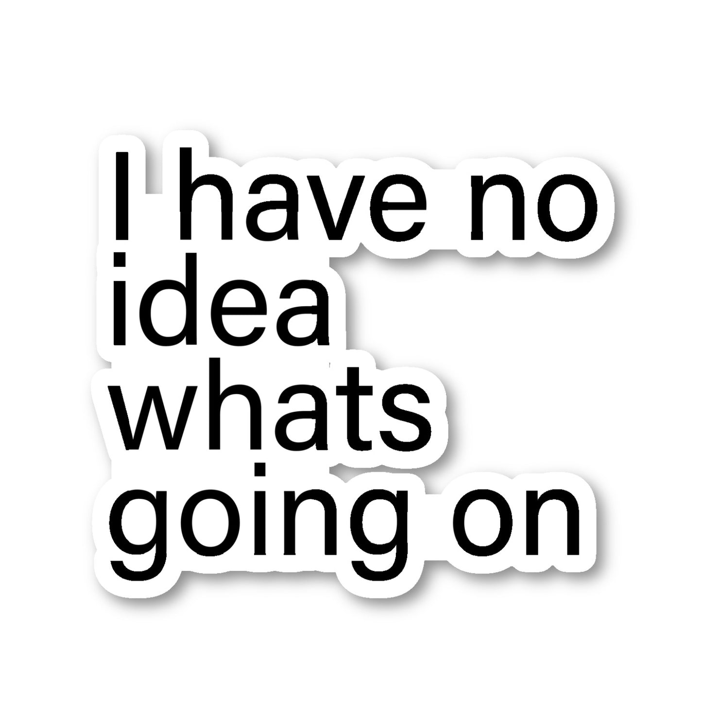 I Have No Idea Whats Going On Vinyl Sticker