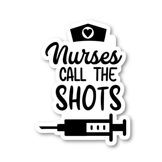 Nurses Call The Shots Funny Vinyl Sticker
