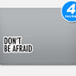 Dont Be Afraid Vinyl Stickers