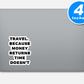 Travel Because Money Returns Time Does Not Vinyl Stickers