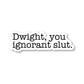 Dwight You Ignorant Slut Vinyl Sticker