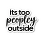 Its Too Peopley Outside Quote Vinyl Sticker