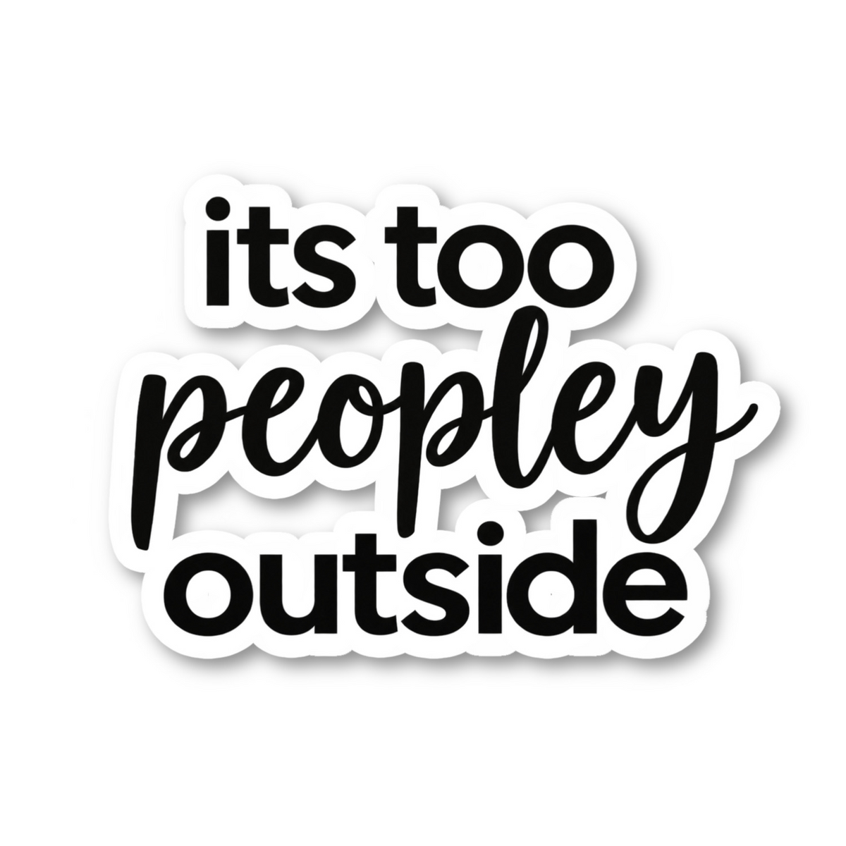 Its Too Peopley Outside Quote Vinyl Sticker