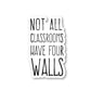 Not All Classrooms Have Four Walls Vinyl Sticker