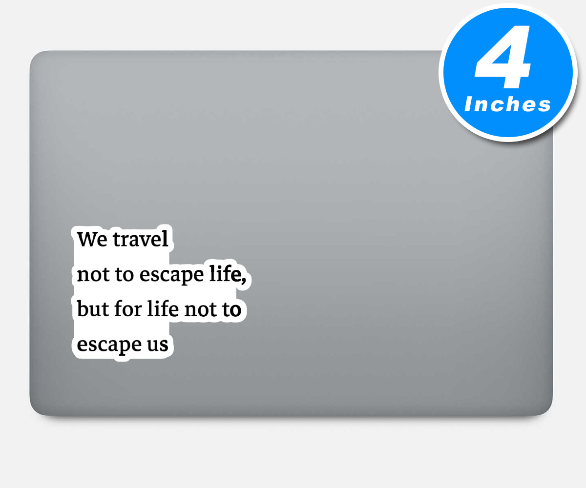 We Travel Not To Escape Life But For Life Not To Escape Us Vinyl Stickers