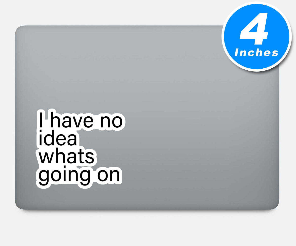 I Have No Idea Whats Going On Vinyl Stickers