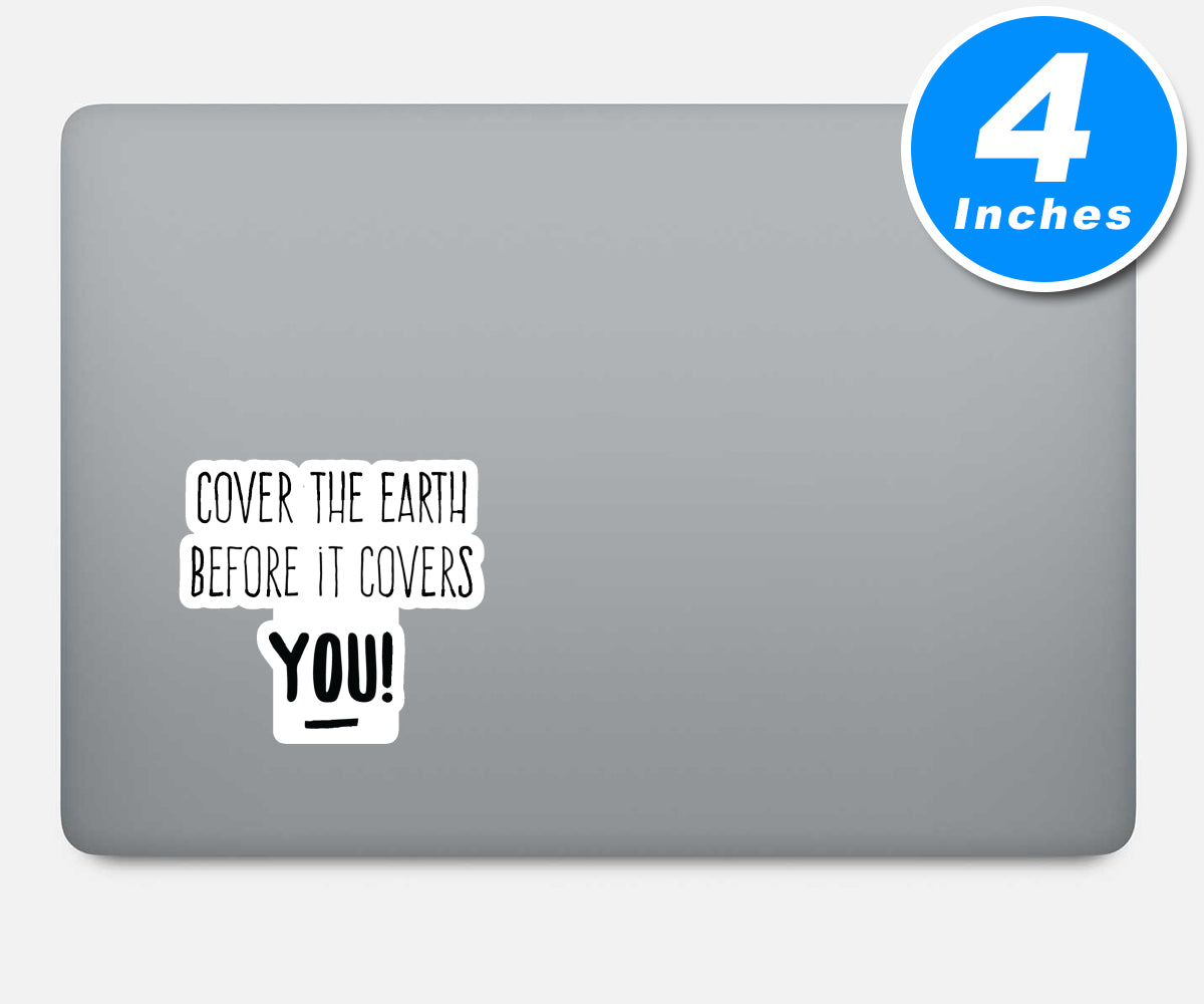 Cover The Earth Before It Covers You Vinyl Stickers