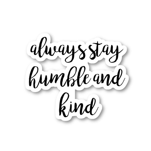 Always Stay Humble And Kind Vinyl Sticker