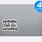 Probably Late For Something Quote Vinyl Stickers