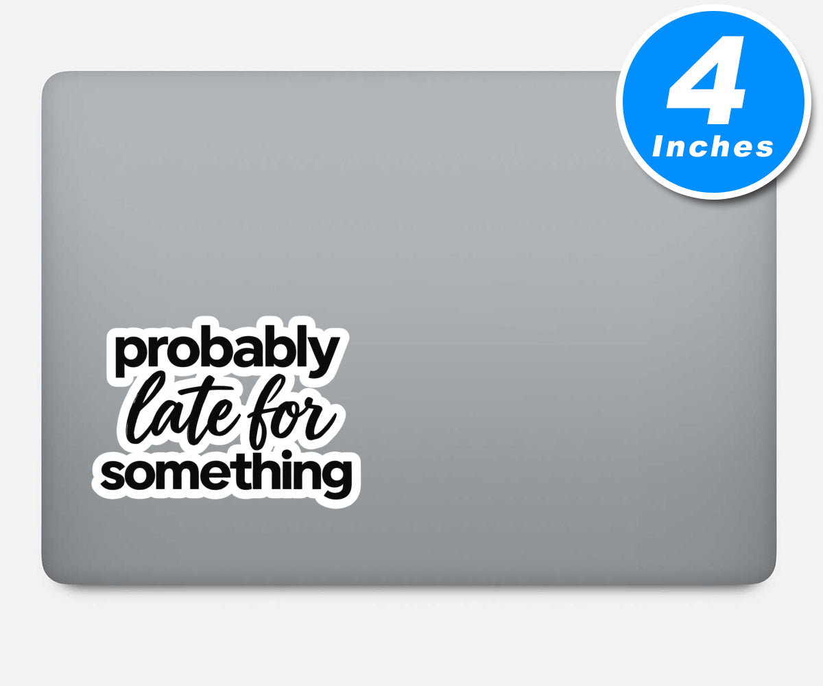 Probably Late For Something Quote Vinyl Stickers
