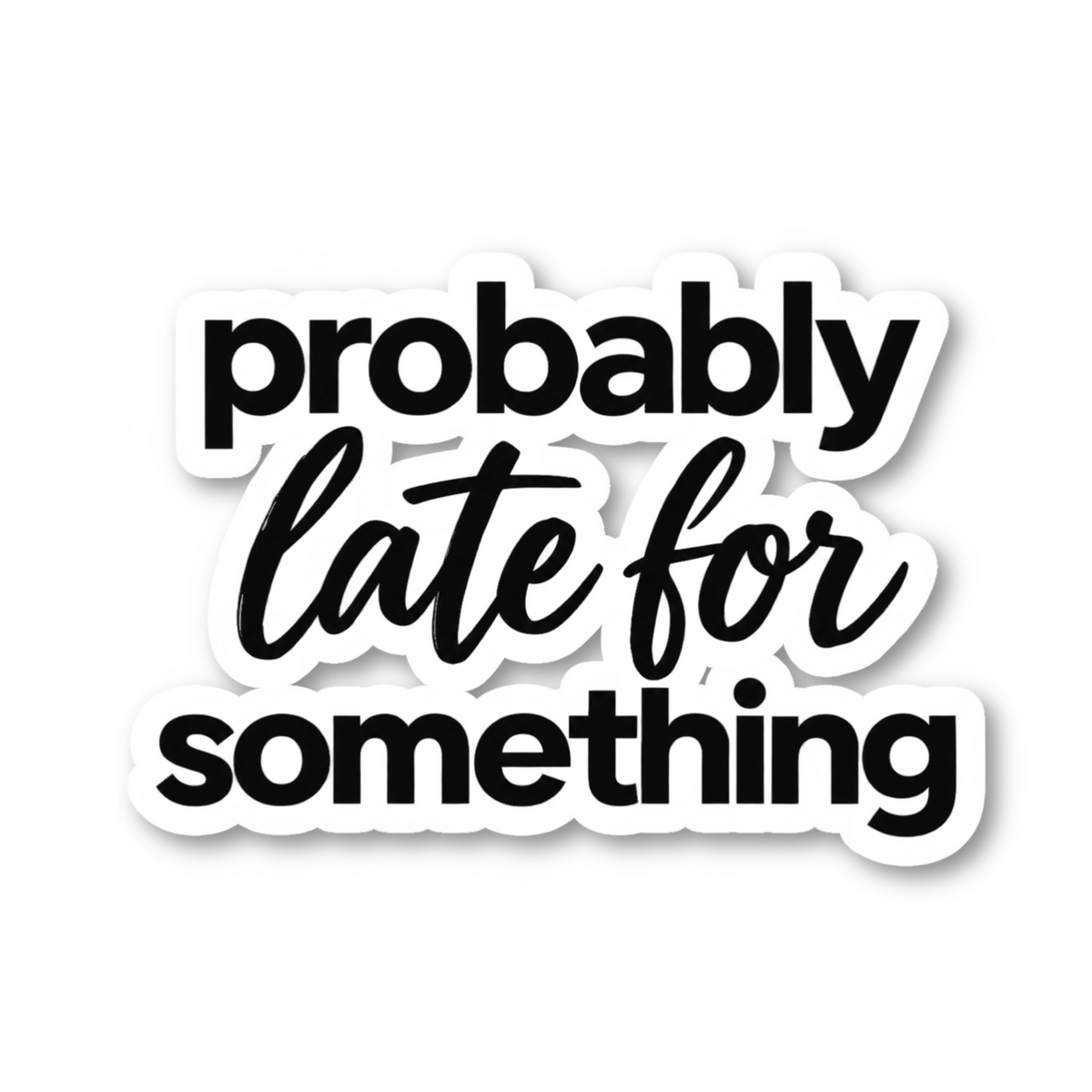 Probably Late For Something Quote Vinyl Sticker
