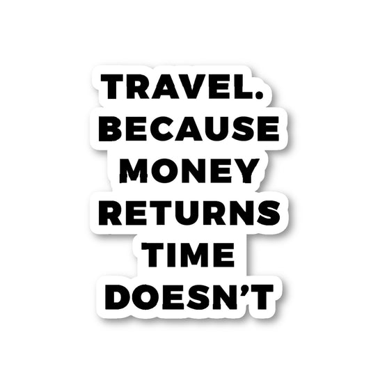Travel Because Money Returns Time Does Not Vinyl Sticker