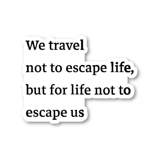 We Travel Not To Escape Life But For Life Not To Escape Us Vinyl Sticker