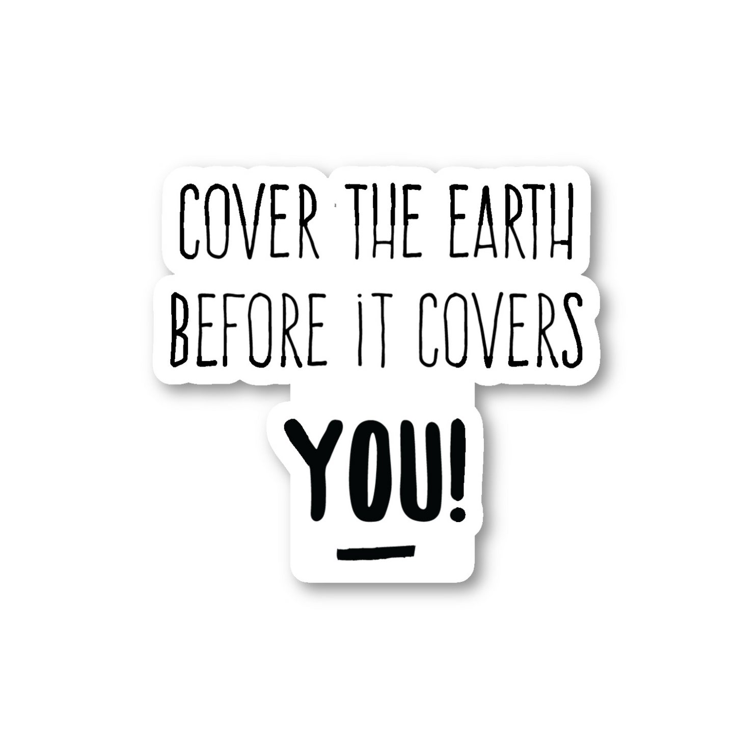 Cover The Earth Before It Covers You Vinyl Sticker