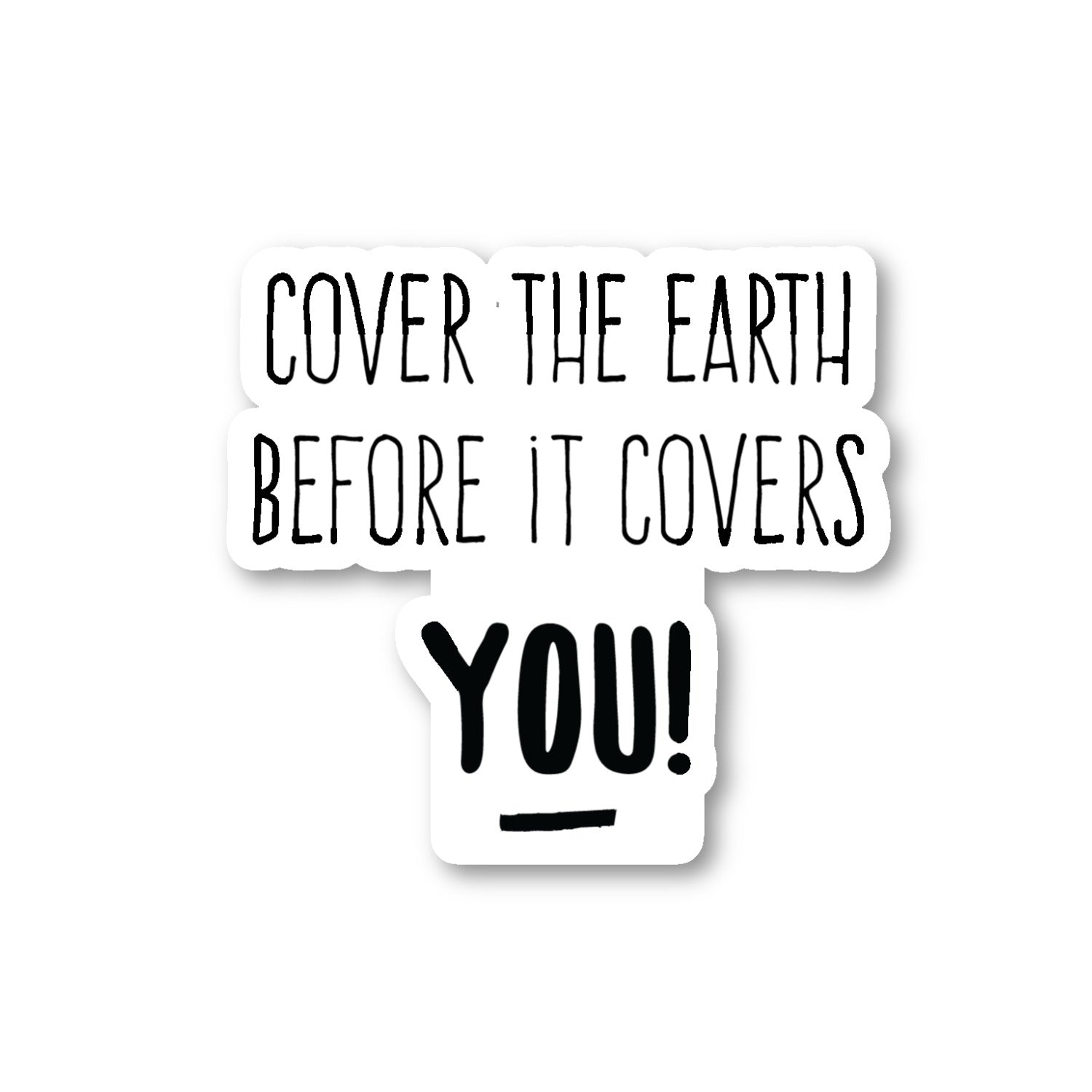 Cover The Earth Before It Covers You Vinyl Sticker