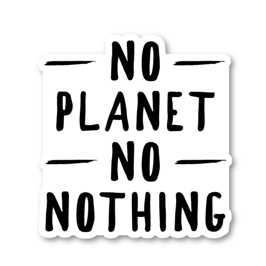 No Planet No Nothing Vinyl Sticker