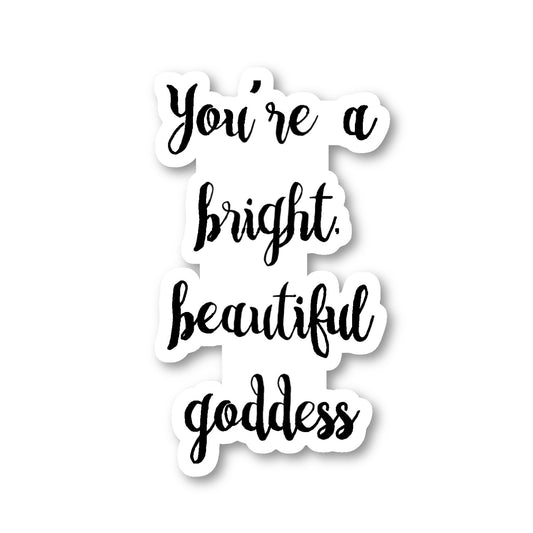 You Are A Bright Beautiful Goddess Vinyl Sticker